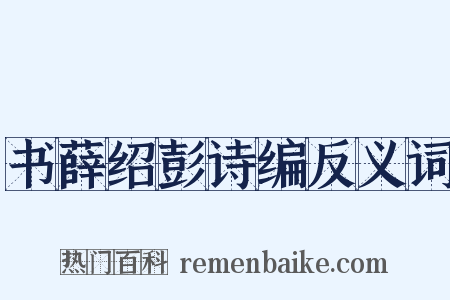 书薛绍彭诗编反义词是什么意思的图片